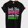 Look Like Barbie Smoke Like Marley T-Shirt (Oztmu)