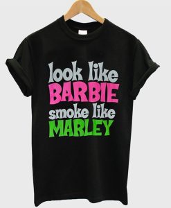 Look Like Barbie Smoke Like Marley T-Shirt (Oztmu)