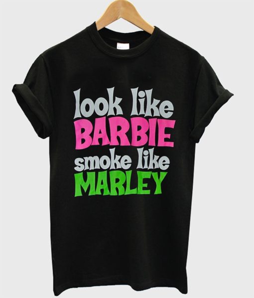 Look Like Barbie Smoke Like Marley T-Shirt (Oztmu)