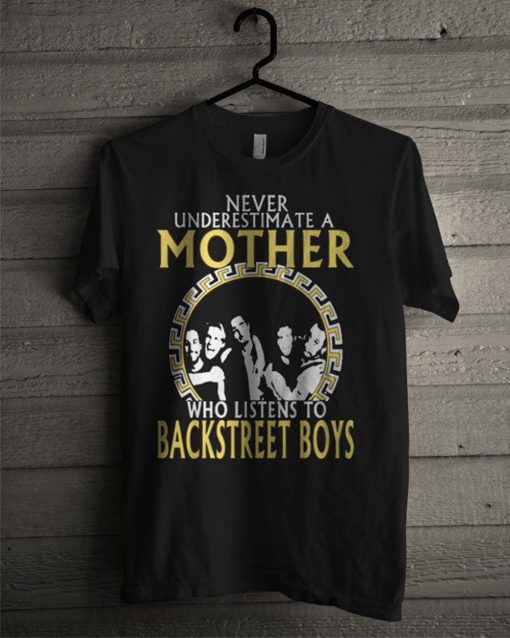 Never Underestimate A Mother Who Listens To Backstreet Boys T-Shirt (Oztmu)