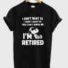 Snoopy I Don’t Want To I Don’t Have To You Make Me I’m Retired T-Shirt (Oztmu)