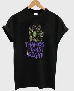 Thanos Was Right T-Shirt (Oztmu)