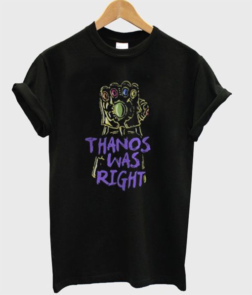 Thanos Was Right T-Shirt (Oztmu)