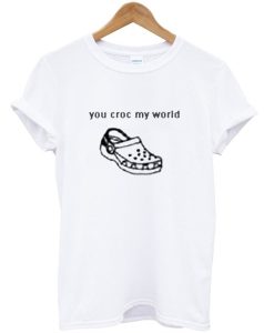 You Croc My World T-Shirt (Oztmu)