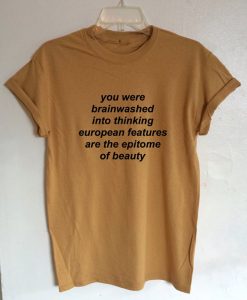 You Were Brainwashed Into Thinking EuropeanT-Shirt (Oztmu)