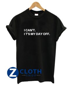 I Can’t It’s My Day Off T-Shirt AA