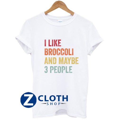 I Like Broccoli& Maybe 3 People Broccoli Lovers Gift T-Shirt AA