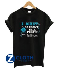 I Knit So I Don’t Kill People T-Shirt AA