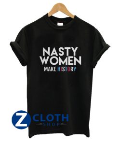 Nasty Women Make History T-Shirt AA