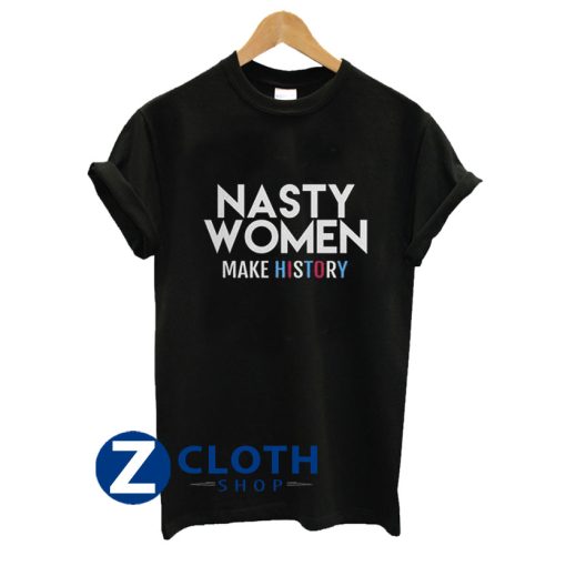 Nasty Women Make History T-Shirt AA