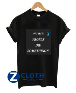 Some People Did Something Shirt AA