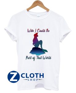 Wish I Could Be Part Of That Word The Little Mermaid Unisex T-Shirt AA