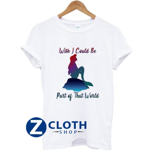 Wish I Could Be Part Of That Word The Little Mermaid Unisex T-Shirt AA