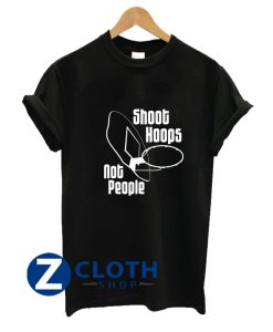 Shoot Hoops Not People T-Shirt AA