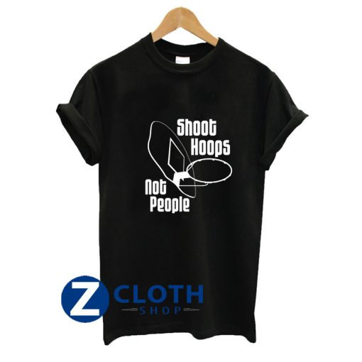 Shoot Hoops Not People T-Shirt AA