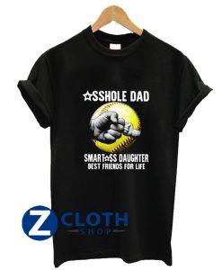 Asshole Dad Smartass Daughter Best Friends for Life T-Shirt AA