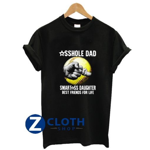 Asshole Dad Smartass Daughter Best Friends for Life T-Shirt AA