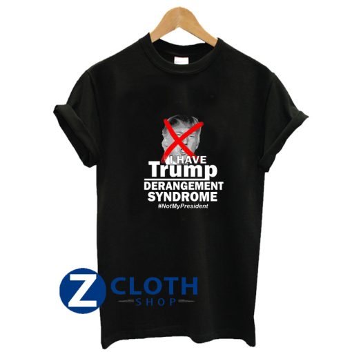 I Have Trump Derangement Syndrome T-Shirt AA