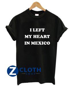 I Left My Heart in Mexico T-Shirt AA