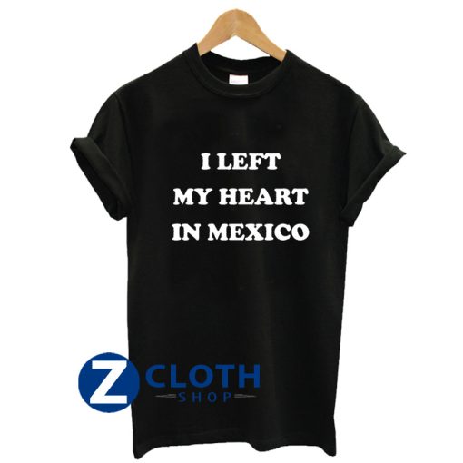 I Left My Heart in Mexico T-Shirt AA