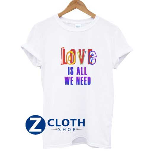 Love Is All We Need T-Shirt AA