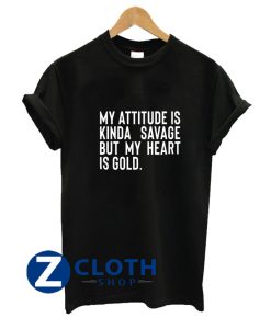 My Attitude is Kinda Savage But My Heart is Gold T-Shirt AA