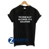 Technically Alcohol is a Solution T-Shirt AA