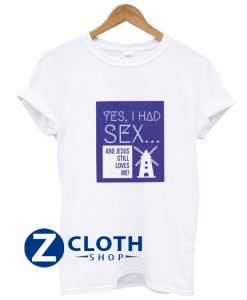 Yes I Had Sex And Jesus Still Loves Me Windmill T-Shirt AA