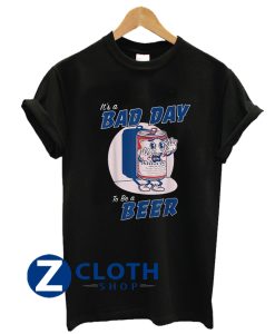 Its A Bad Day To Be A Beer Drinking Beer T-Shirt AA