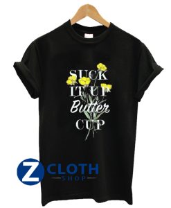 Suck It Up Buttercup T-Shirt AA