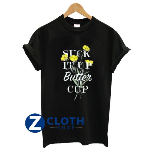 Suck It Up Buttercup T-Shirt AA