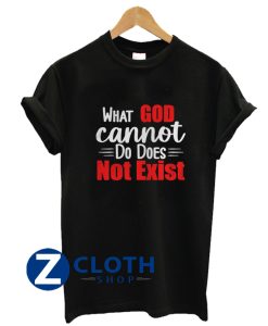 What God cannot do does not exist Shirt AA