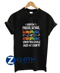 Why be Racist Sexist Homophobic T-Shirt AA