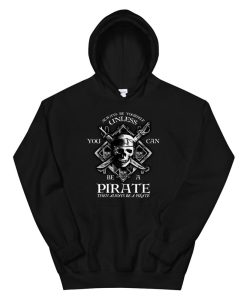 Always Be Yourself Unless You Can Be A Pirate Funny Hoodie AA