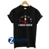 Fuel Empty I Need Beer Funny Shirt T-Shirt AA