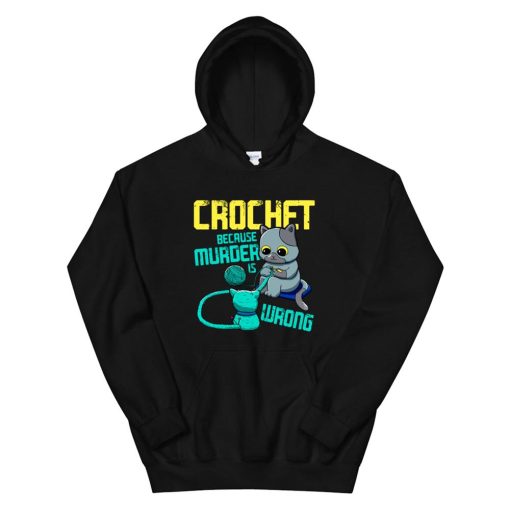 Crochet Because Murder Is Wrong Funny Cat Crocheting Hoodie AA