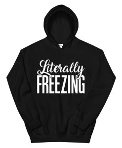 Literally Freezing Funny Sarcastic Gift With Sayings Hoodie AA