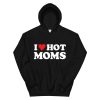 I Love Hot Moms Tshirt Funny Red Heart Love Moms Pullover Hoodie AA