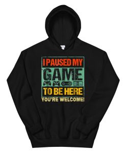 I Paused My Game To Be Here Funny Gamers Hoodie AA