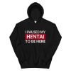 I Paused My Hentai To Be Here Funny Ecchi Lewd Anime Hoodie AA