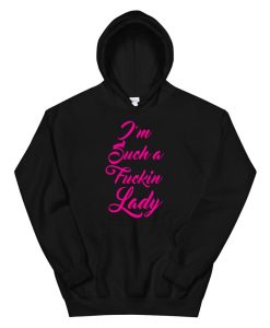 I’m Such A Fucking Lady Who Love To Swear Hoodie AA