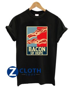 Bacon of Hope Funny Bacon Lovers Gifts Bacon Strips Foodie T-Shirt AA