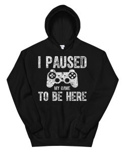 Cute Video Gamer Gift Funny I Paused My Game To Be Here Hoodie AA