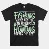 Fishing And Hunting Shirts Fishing Solves My Problems Shirt