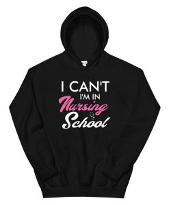 I Can’t I’m In Nursing School Funny Gift For Nurse Student Hoodie AA