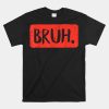 Bruh Funny Saying Meme Bro Mom Slang Shirt