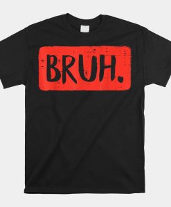 Bruh Funny Saying Meme Bro Mom Slang Shirt