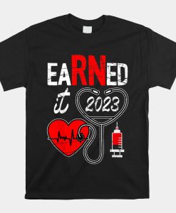 Earned It 2023 For Nurse Graduation Or Rn Lpn Class Of 2023 Shirt