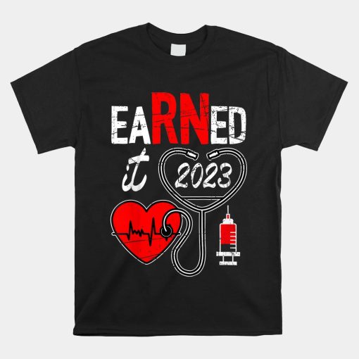 Earned It 2023 For Nurse Graduation Or Rn Lpn Class Of 2023 Shirt