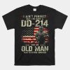 I Aint Perfect But I Do Have A Dd 214 For An Old Man Shirt